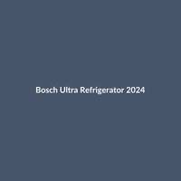 Bosch Ultra Refrigerator 2024 - 2